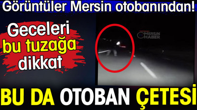 Bu da otoban çetesi. Geceleri bu tuzağa dikkat. Görüntüler Mersin'den