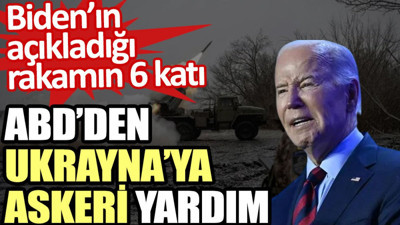 ABD’den Ukrayna’ya askeri yardım. Biden’ın açıkladığı rakamın 6 katı