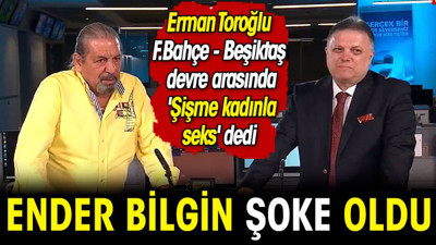 Erman Toroğlu Fenerbahçe Beşiktaş devre arasında 'Şişme kadınla seks' dedi Ender Bilgin şoke oldu