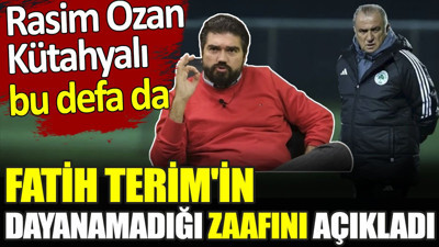 Rasim Ozan Kütahyalı bu defa da Fatih Terim'in dayanamadığı zaafını açıkladı