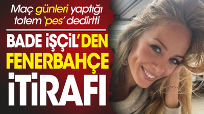 Bade İşçil'den Fenerbahçe itirafı. Maç günleri yaptığı totem 'pes' dedirtti
