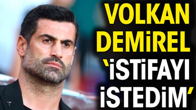 Volkan Demirel istifayı açıkladı