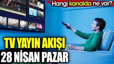 TV yayın akışı 28 Nisan Pazar. Hangi kanalda ne var?
