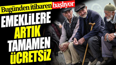 Emeklilere artık tamamen ücretsiz. Bugünden itibaren başlıyor