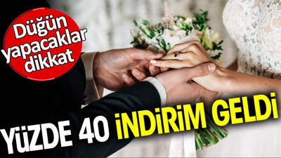 Düğün yapacaklar dikkat. Yüzde 40 indirim geldi