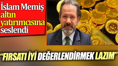 İslam Memiş altın yatırımcısına seslendi. 'Fırsatı iyi değerlendirmek lazım'