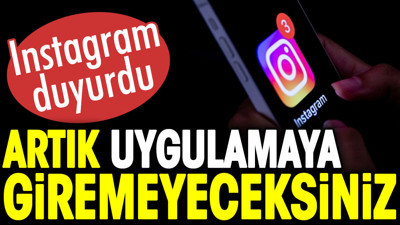 Instagram duyurdu. Artık uygulamaya giremeyeceksiniz