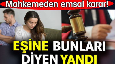 Eşine bunları diyen yandı. Mahkemeden emsal karar