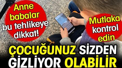 Çocuğunuz sizden gizliyor olabilir! Anne babalar mutlaka kontrol edin