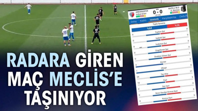 Radara giren maç meclise yolunda