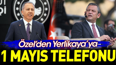 Özgür Özel’den Ali Yerlikaya’ya 1 Mayıs telefonu
