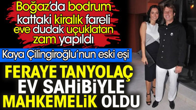 Kaya Çilingiroğlu’nun eski eşi Feraye Tanyolaç ev sahibiyle mahkemelik oldu