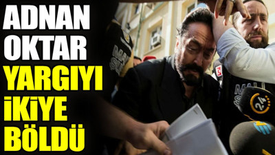 Adnan Oktar yargıyı ikiye böldü