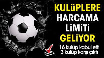 Kulüplere harcama limiti geliyor. Karar 16'ya karşı 3'le alındı