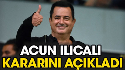 Acun Ilıcalı kararını açıkladı
