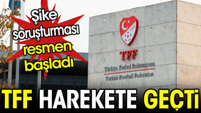 TFF harekete geçti. Şike soruşturması resmen başladı