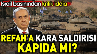 Refah’a kara saldırısı kapıda mı? İsrail basınından kritik iddia
