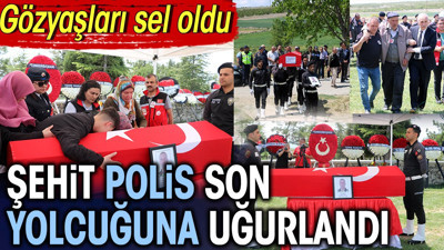 Şehit polis son yolcuğuna uğurlandı. Gözyaşları sel oldu
