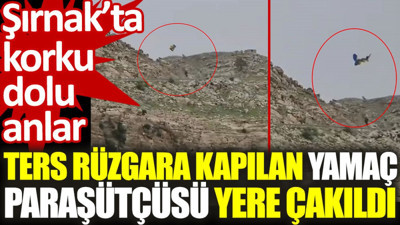 Şırnak'ta korku dolu anlar: Ters rüzgara kapılan paraşütçüsü yere çakıldı