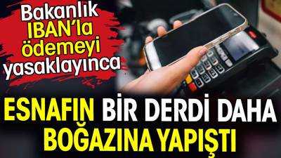 IBAN’la ödeme yasaklanınca esnafın bir derdi daha boğazına yapıştı