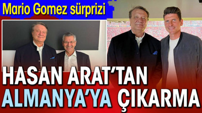 Hasan Arat'tan Almanya'ya çıkarma. Mario Gomez sürprizi