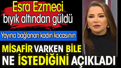 Esra Ezmeci'ye yatak odası sırrını açıkladı. Kocasının misafir varken bile bakın ne istiyormuş