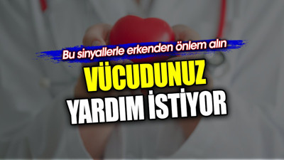 Vücudunuz yardım istiyor. Bu sinyallerle erkenden önlem alın