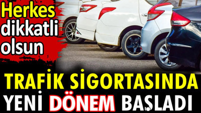 Trafik sigortasında yeni dönem başladı. Herkes dikkatli olsun
