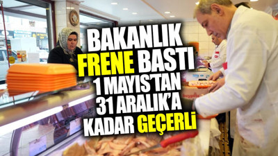 Bakanlık frene bastı: 1 Mayıs’tan 31 Aralık’a kadar geçerli