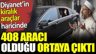 Diyanetin kiralık araçlar haricinde 408 aracı olduğu ortaya çıktı