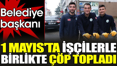 Belediye başkanı 1 Mayıs'ta işçilerle birlikte çöp topladı