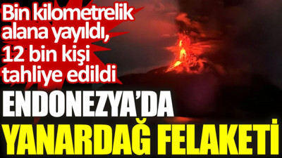 Endonezya’da yanardağ felaketi: 12 bin kişi tahliye edildi