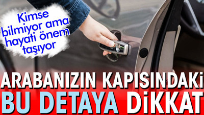 Arabanızın kapısındaki bu detaya dikkat. Kimse bilmiyor ama hayati önem taşıyor
