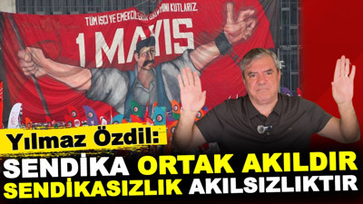 Yılmaz Özdil: Sendika ortak akıldır sendikasızlık akılsızlıktır