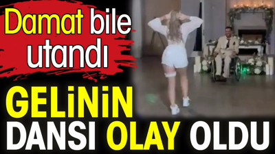 Gelinin dansı olay oldu. Damat bile utandı