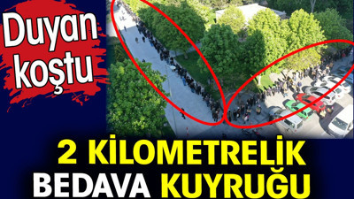 2 kilometrelik bedava kuyruğu. Duyan koştu