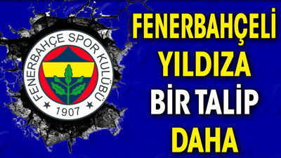Fenerbahçeli yıldıza bir talip daha
