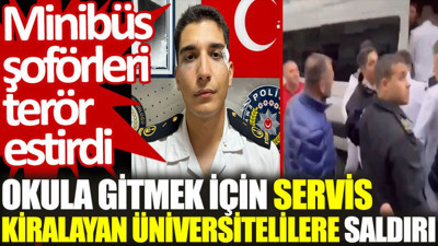 Minibüs şoförleri terör estirdi: Okula gitmek için servis kiralayan üniversitelilere saldırı