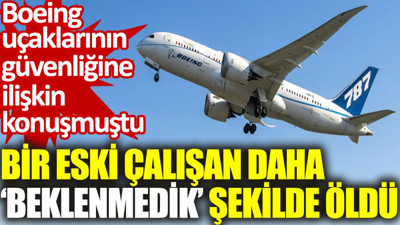 Boeing ürünlerinin güvenliğine yönelik konuşmuştu: Bir eski çalışan daha ‘beklenmedik’ şekilde öldü