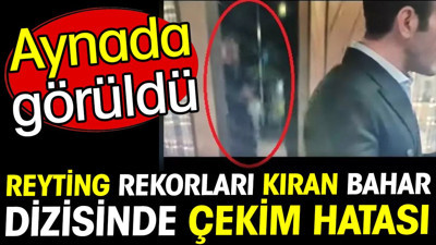 Bahar dizisinde çekim hatası. Aynada görüldü