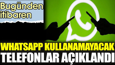 Bugünden itibaren WhatsApp kullanamayacak telefonlar açıklandı