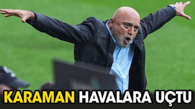 Hikmet Karaman havalara uçtu