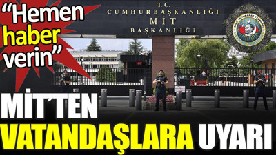 MİT'ten vatandaşlara uyarı. 'Hemen haber verin'
