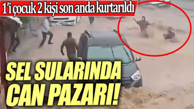 Biri çocuk 2 kişi sel sularından son anda kurtarıldı