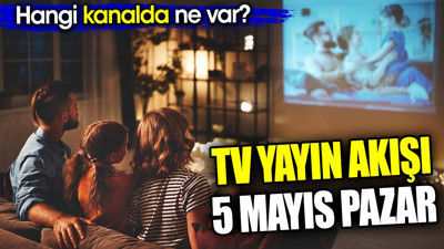 TV Yayın akışı 5 Mayıs Pazar. Hangi kanalda ne var?