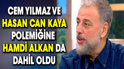 Cem Yılmaz ve Hasan Can Kaya polemiğine Hamdi Alkan da dahil oldu