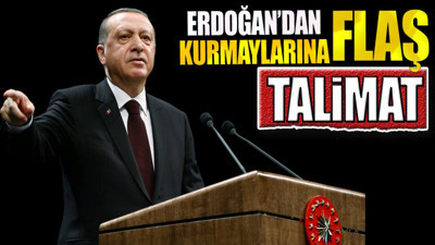 Erdoğan’dan kurmaylarına flaş talimat