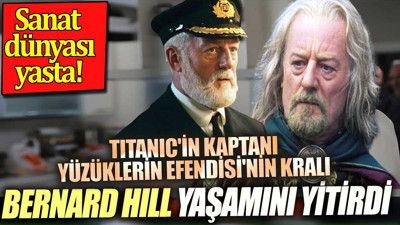 Titanic'in kaptanı Yüzüklerin Efendisi'nin Kralı Bernard Hill yaşamını yitirdi