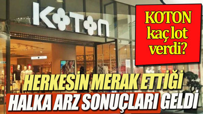 Koton halka arzının sonuçları belli oldu. Koton kaç lot verdi