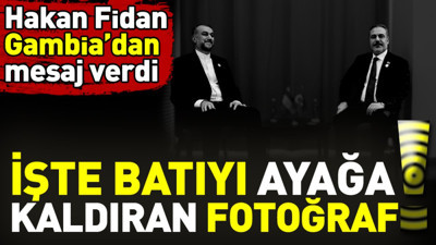 İşte batıyı ayağa kaldıran fotoğraf. Hakan Fidan Gambiya'dan mesaj verdi